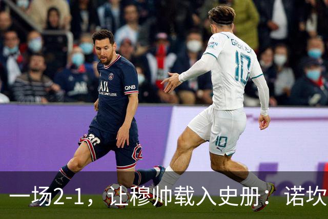 一场2-1，让穆帅载入史册：诺坎普滑跪+神奇换人！巴萨纪录遭终结