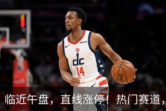 临近午盘，直线涨停！热门赛道，集体异动！