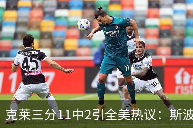 克莱三分11中2引全美热议：斯波难掩失望 被喷该被交易 36岁临近退役边缘