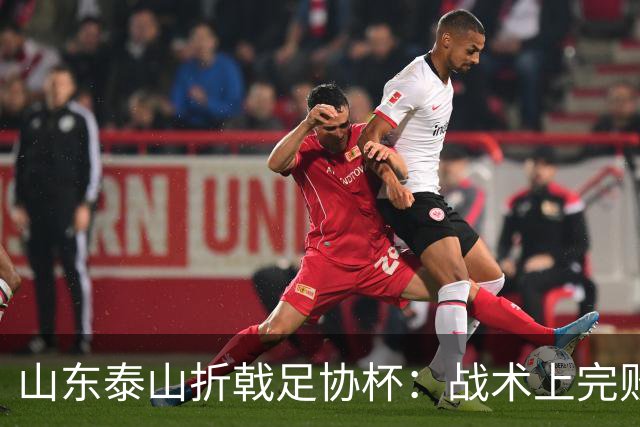 山东泰山折戟足协杯：战术上完败 心态上“自杀”
