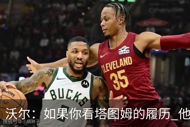 沃尔：如果你看塔图姆的履历 他现在已经是名人堂成员了