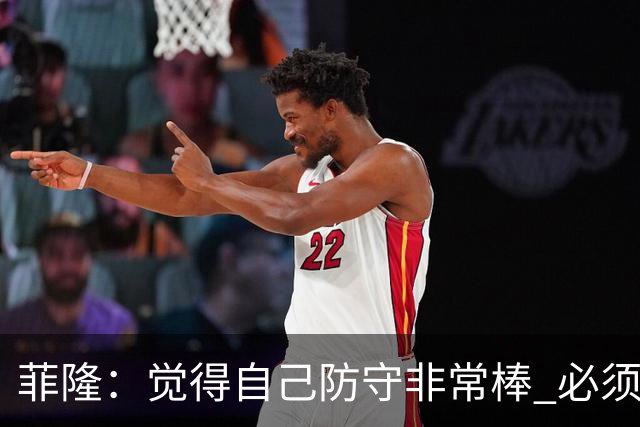 菲隆：觉得自己防守非常棒 必须找到不靠得分就能影响比赛的方式