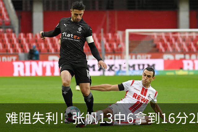 难阻失利！张帆13中6拿到16分2助 三分4中2